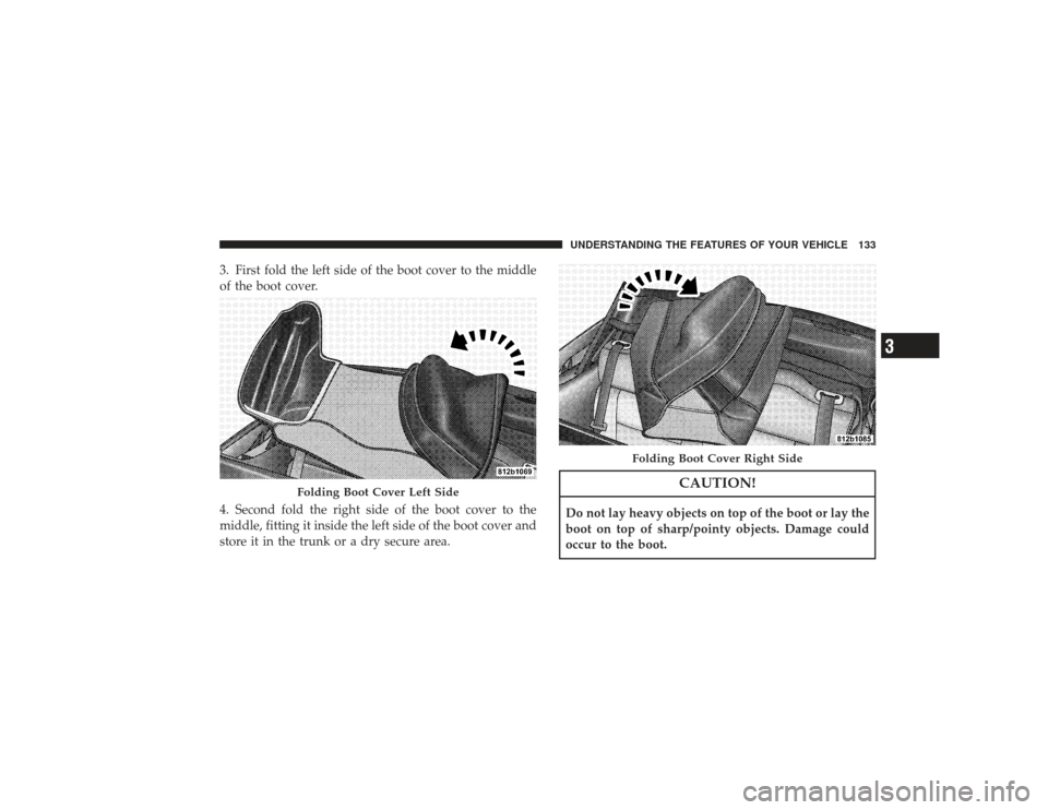 CHRYSLER PT CRUISER 2008 1.G Owners Manual 3. First fold the left side of the boot cover to the middle
of the boot cover.
4. Second fold the right side of the boot cover to the
middle, fitting it inside the left side of the boot cover and
stor
