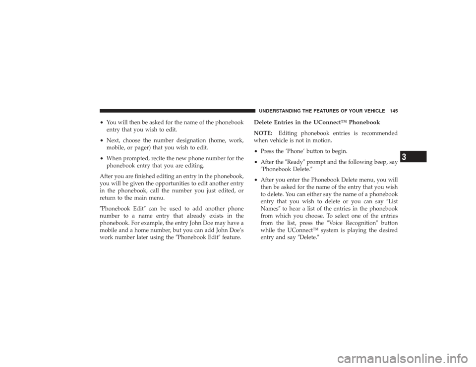 CHRYSLER PT CRUISER 2008 1.G Owners Manual •
You will then be asked for the name of the phonebook
entry that you wish to edit.
•
Next, choose the number designation (home, work,
mobile, or pager) that you wish to edit.
•
When prompted, r