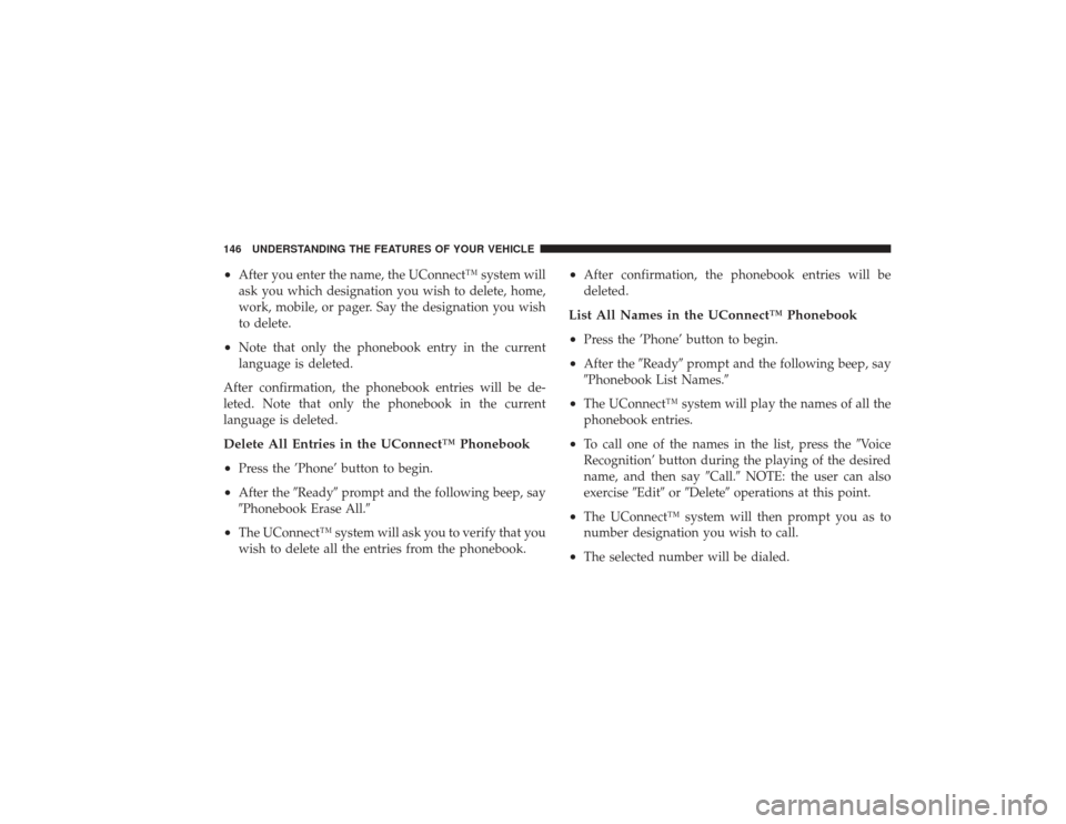 CHRYSLER PT CRUISER 2008 1.G Owners Manual •
After you enter the name, the UConnect™ system will
ask you which designation you wish to delete, home,
work, mobile, or pager. Say the designation you wish
to delete.
•
Note that only the pho