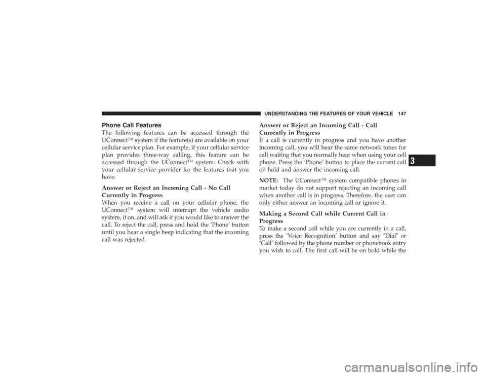 CHRYSLER PT CRUISER 2008 1.G Owners Manual Phone Call FeaturesThe following features can be accessed through the
UConnect™ system if the feature(s) are available on your
cellular service plan. For example, if your cellular service
plan provi