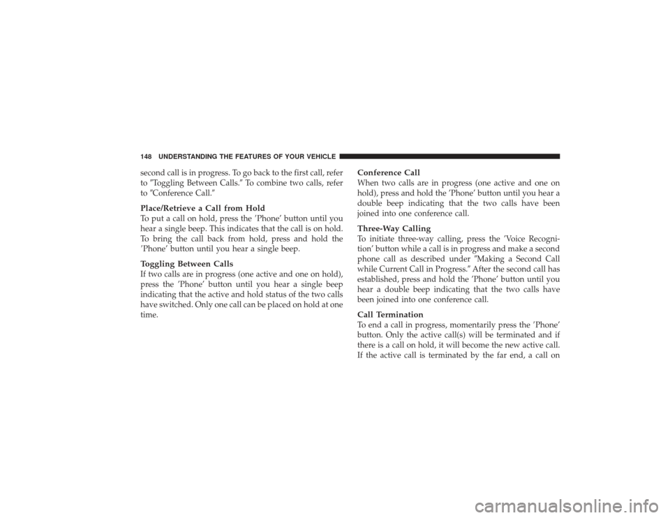 CHRYSLER PT CRUISER 2008 1.G Owners Manual second call is in progress. To go back to the first call, refer
toToggling Between Calls. To combine two calls, refer
to Conference Call.Place/Retrieve a Call from HoldTo put a call on hold, press