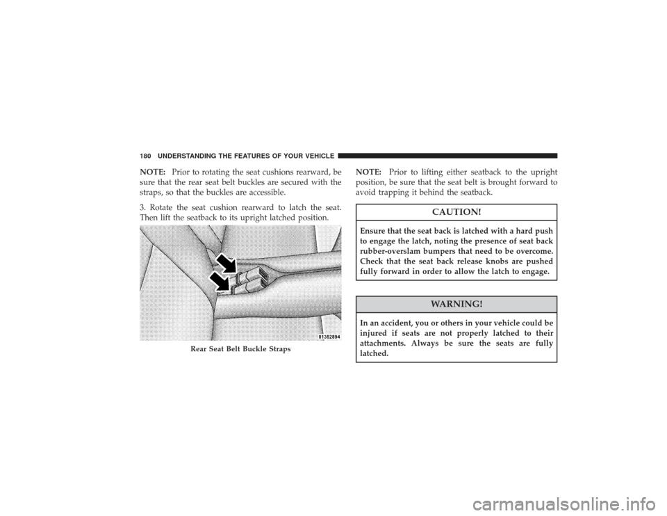 CHRYSLER PT CRUISER 2008 1.G Owners Manual NOTE:Prior to rotating the seat cushions rearward, be
sure that the rear seat belt buckles are secured with the
straps, so that the buckles are accessible.
3. Rotate the seat cushion rearward to latch