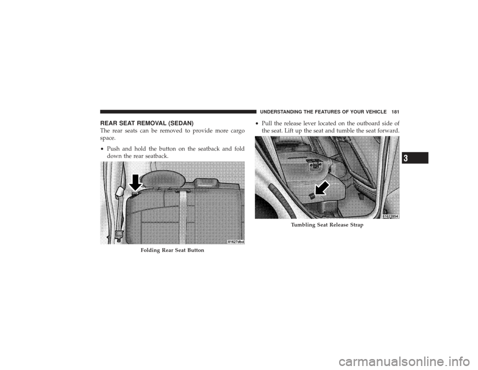 CHRYSLER PT CRUISER 2008 1.G Owners Manual REAR SEAT REMOVAL (SEDAN)The rear seats can be removed to provide more cargo
space.•
Push and hold the button on the seatback and fold
down the rear seatback.
•
Pull the release lever located on t