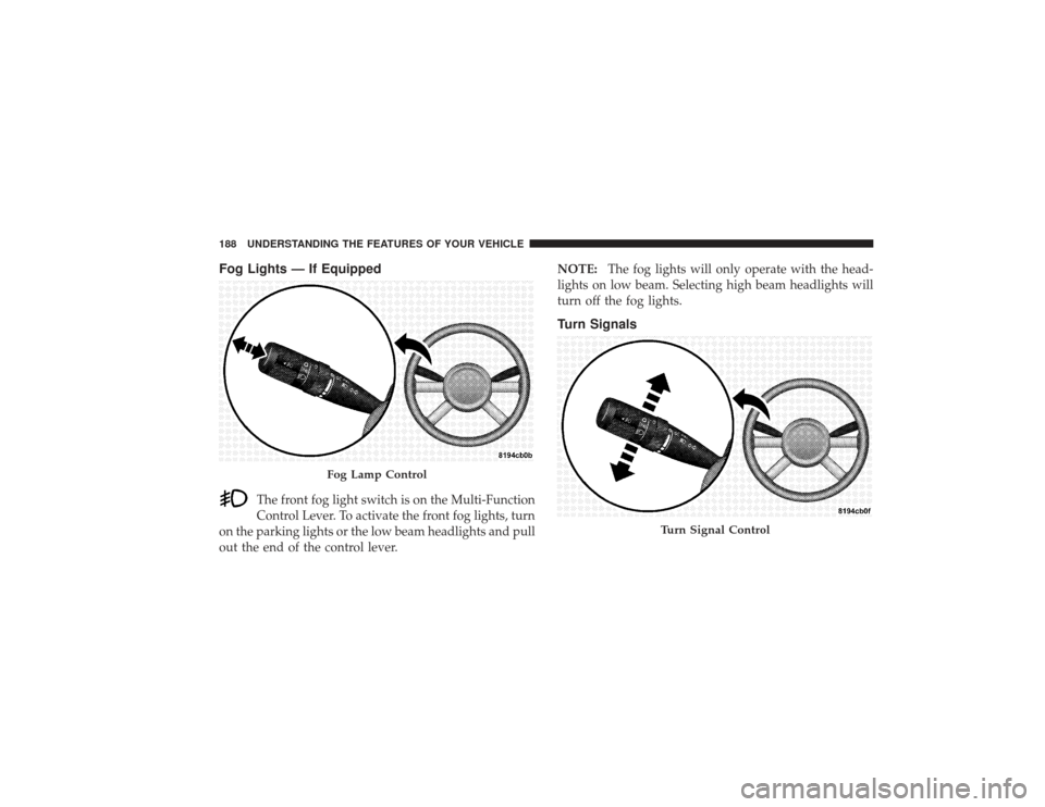 CHRYSLER PT CRUISER 2008 1.G Owners Manual Fog Lights — If Equipped
The front fog light switch is on the Multi-Function
Control Lever. To activate the front fog lights, turn
on the parking lights or the low beam headlights and pull
out the e