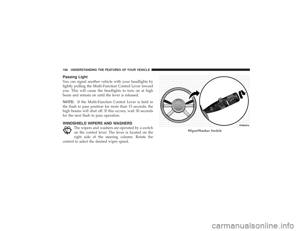CHRYSLER PT CRUISER 2008 1.G Owners Manual Passing LightYou can signal another vehicle with your headlights by
lightly pulling the Multi-Function Control Lever toward
you. This will cause the headlights to turn on at high
beam and remain on un
