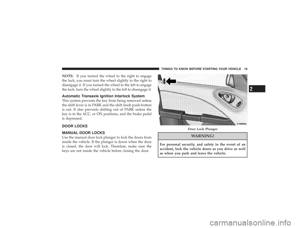 CHRYSLER PT CRUISER 2008 1.G Owners Manual NOTE:If you turned the wheel to the right to engage
the lock, you must turn the wheel slightly to the right to
disengage it. If you turned the wheel to the left to engage
the lock, turn the wheel slig