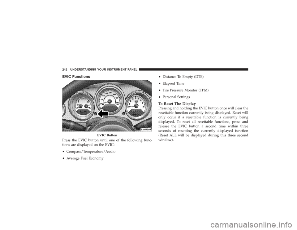 CHRYSLER PT CRUISER 2008 1.G Owners Manual EVIC FunctionsPress the EVIC button until one of the following func-
tions are displayed on the EVIC:•
Compass/Temperature/Audio
•
Average Fuel Economy
•
Distance To Empty (DTE)
•
Elapsed Time CHRYSLER PT CRUISER 2008 1.G Owners Manual EVIC FunctionsPress the EVIC button until one of the following func-
tions are displayed on the EVIC:•
Compass/Temperature/Audio
•
Average Fuel Economy
•
Distance To Empty (DTE)
•
Elapsed Time
