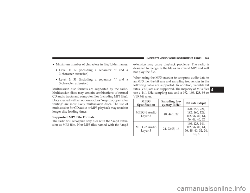 CHRYSLER PT CRUISER 2008 1.G Owners Manual •
Maximum number of characters in file/folder names:•
Level 1: 12 (including a separator.and a
3-character extension)
•
Level 2: 31 (including a separator .and a
3-character extension)
Multi