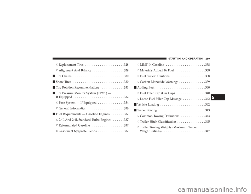 CHRYSLER PT CRUISER 2008 1.G Owners Manual ▫Replacement Tires .....................328
▫ Alignment And Balance .................329
 Tire Chains ...........................330
 Snow Tires ...........................330
 Tire Rotation Re