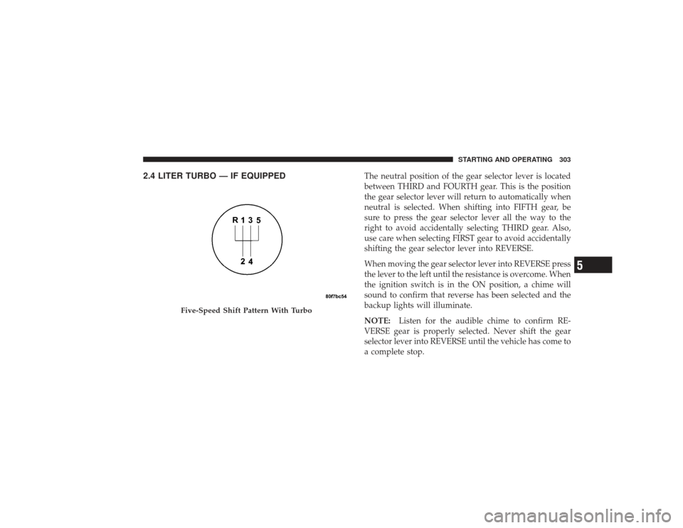 CHRYSLER PT CRUISER 2008 1.G User Guide 2.4 LITER TURBO — IF EQUIPPED
The neutral position of the gear selector lever is located
between THIRD and FOURTH gear. This is the position
the gear selector lever will return to automatically when CHRYSLER PT CRUISER 2008 1.G User Guide 2.4 LITER TURBO — IF EQUIPPED
The neutral position of the gear selector lever is located
between THIRD and FOURTH gear. This is the position
the gear selector lever will return to automatically when