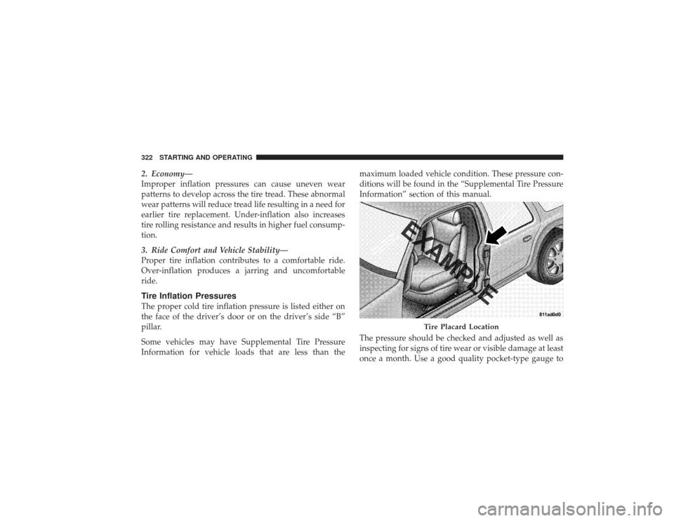 CHRYSLER PT CRUISER 2008 1.G Owners Manual 2. Economy—
Improper inflation pressures can cause uneven wear
patterns to develop across the tire tread. These abnormal
wear patterns will reduce tread life resulting in a need for
earlier tire rep