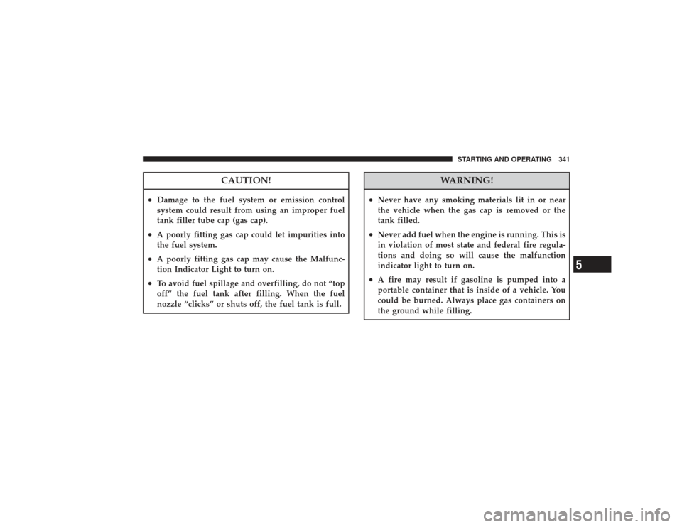 CHRYSLER PT CRUISER 2008 1.G Owners Manual CAUTION!
•
Damage to the fuel system or emission control
system could result from using an improper fuel
tank filler tube cap (gas cap).
•
A poorly fitting gas cap could let impurities into
the fu