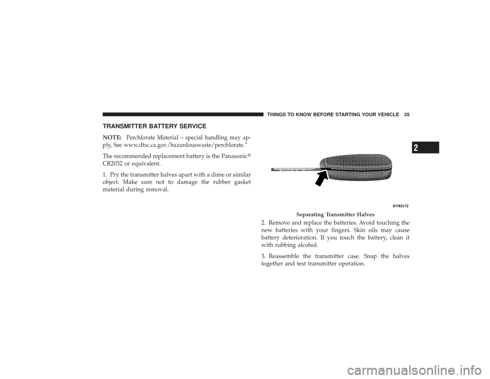 CHRYSLER PT CRUISER 2008 1.G Owners Manual TRANSMITTER BATTERY SERVICENOTE:
Perchlorate Material – special handling may ap-
ply, See www.dtsc.ca.gov/hazardouswaste/perchlorate.”
The recommended replacement battery is the Panasonic 
CR2032