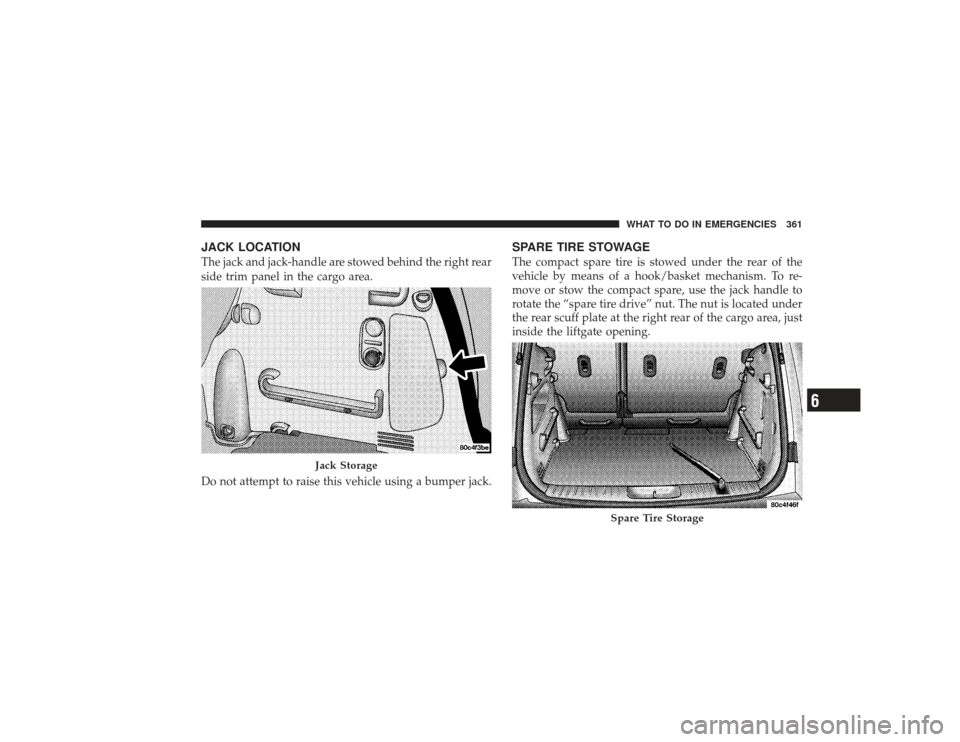 CHRYSLER PT CRUISER 2008 1.G Owners Manual JACK LOCATIONThe jack and jack-handle are stowed behind the right rear
side trim panel in the cargo area.
Do not attempt to raise this vehicle using a bumper jack.
SPARE TIRE STOWAGEThe compact spare 