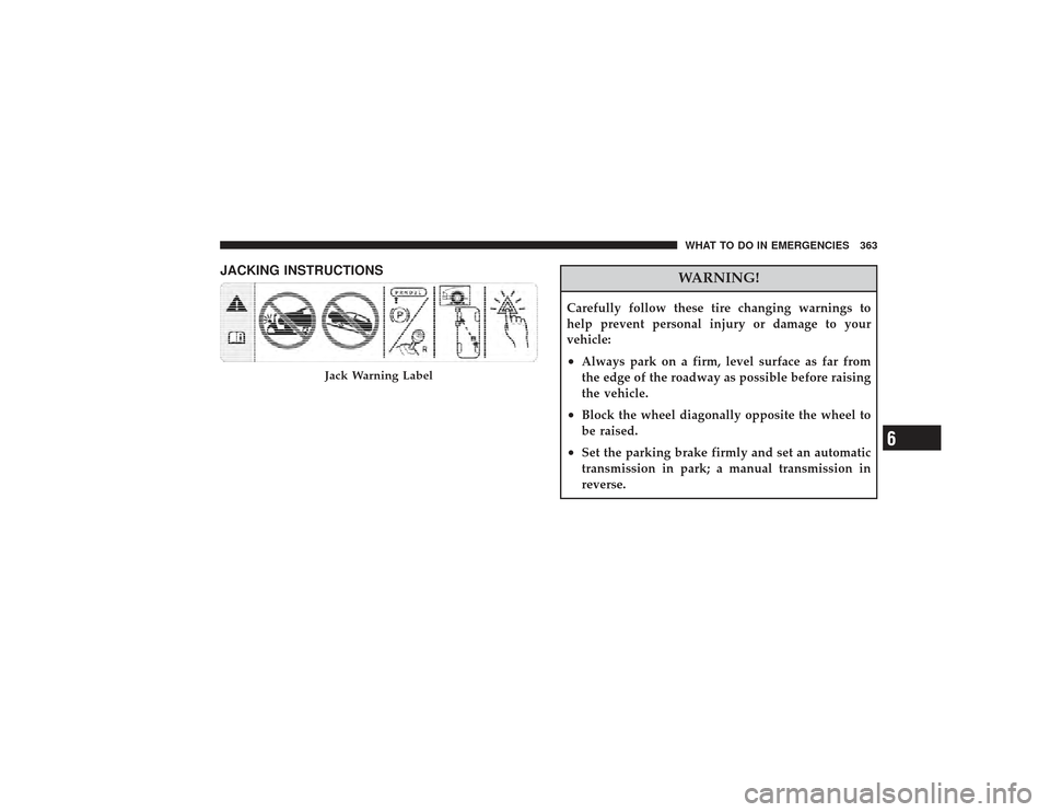 CHRYSLER PT CRUISER 2008 1.G Owners Manual JACKING INSTRUCTIONS
WARNING!
Carefully follow these tire changing warnings to
help prevent personal injury or damage to your
vehicle:•
Always park on a firm, level surface as far from
the edge of t