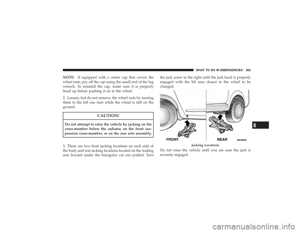 CHRYSLER PT CRUISER 2008 1.G Owners Manual NOTE:If equipped with a center cap that covers the
wheel nuts, pry off the cap using the small end of the lug
wrench. To reinstall the cap, make sure it is properly
lined up before pushing it on to th