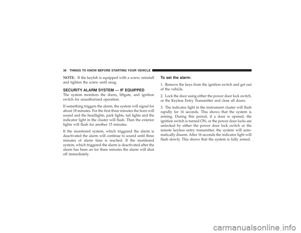 CHRYSLER PT CRUISER 2008 1.G Owners Guide NOTE:If the keyfob is equipped with a screw, reinstall
and tighten the screw until snug.SECURITY ALARM SYSTEM — IF EQUIPPEDThe system monitors the doors, liftgate, and ignition
switch for unauthoriz