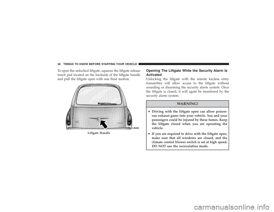 CHRYSLER PT CRUISER 2008 1.G Owners Guide To open the unlocked liftgate, squeeze the liftgate release
touch pad located on the backside of the liftgate handle
and pull the liftgate open with one fluid motion.
Opening The Liftgate While the Se