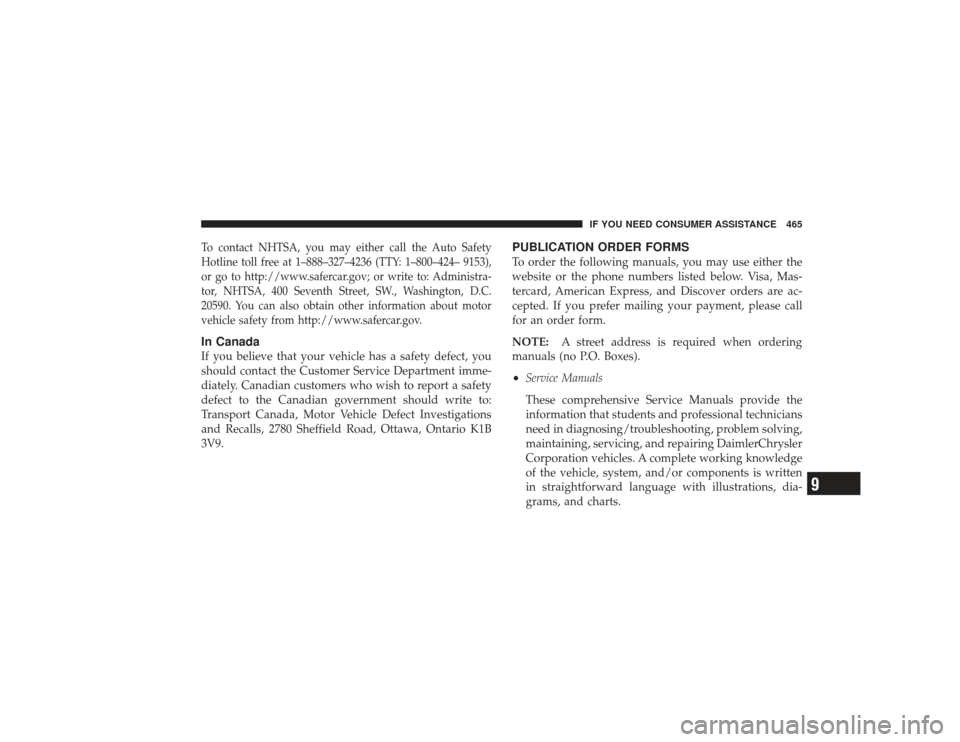 CHRYSLER PT CRUISER 2008 1.G Owners Manual To contact NHTSA, you may either call the Auto Safety
Hotline toll free at 1–888–327–4236 (TTY: 1–800–424– 9153),
or go to http://www.safercar.gov; or write to: Administra-
tor, NHTSA, 400