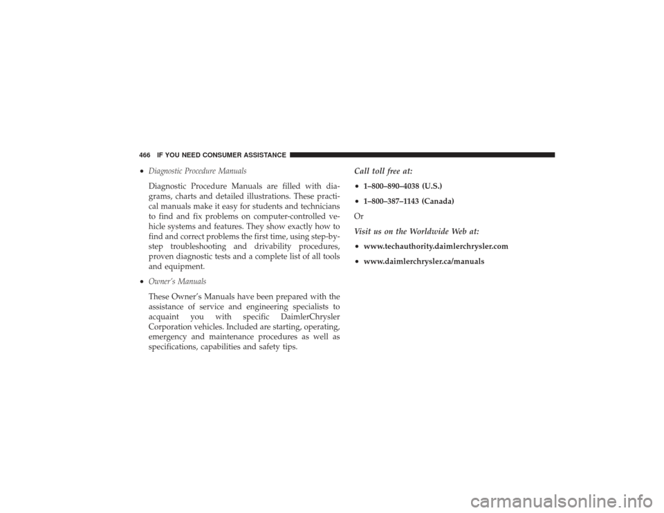 CHRYSLER PT CRUISER 2008 1.G Owners Manual •
Diagnostic Procedure Manuals
Diagnostic Procedure Manuals are filled with dia-
grams, charts and detailed illustrations. These practi-
cal manuals make it easy for students and technicians
to find