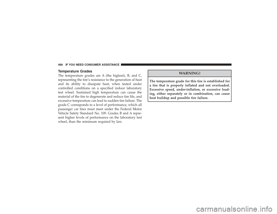 CHRYSLER PT CRUISER 2008 1.G Owners Manual Temperature GradesThe temperature grades are A (the highest), B, and C,
representing the tire’s resistance to the generation of heat
and its ability to dissipate heat, when tested under
controlled c