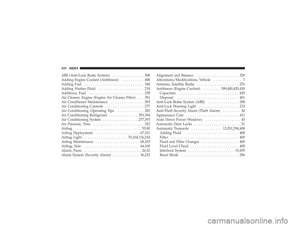CHRYSLER PT CRUISER 2008 1.G User Guide ABS (Anti-Lock Brake System).............. 308
Adding Engine Coolant (Antifreeze) .......... 400
Adding Fuel ........................... 340
Adding Washer Fluid ..................... 218
Additives, Fu CHRYSLER PT CRUISER 2008 1.G User Guide ABS (Anti-Lock Brake System).............. 308
Adding Engine Coolant (Antifreeze) .......... 400
Adding Fuel ........................... 340
Adding Washer Fluid ..................... 218
Additives, Fu