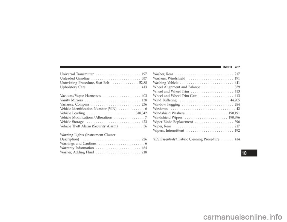 CHRYSLER PT CRUISER 2008 1.G Owners Manual Universal Transmitter..................... 197
Unleaded Gasoline ....................... 337
Untwisting Procedure, Seat Belt ............52,88
Upholstery Care ........................ 413
Vacuum/Vapor