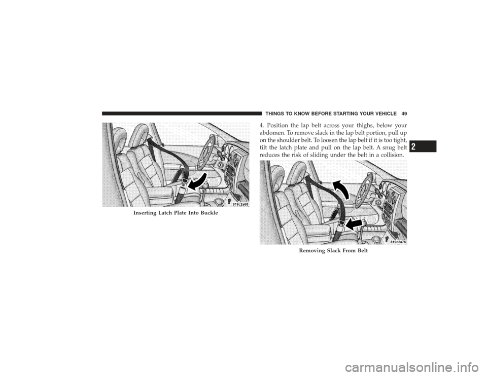 CHRYSLER PT CRUISER 2008 1.G Workshop Manual 4. Position the lap belt across your thighs, below your
abdomen. To remove slack in the lap belt portion, pull up
on the shoulder belt. To loosen the lap belt if it is too tight,
tilt the latch plate 