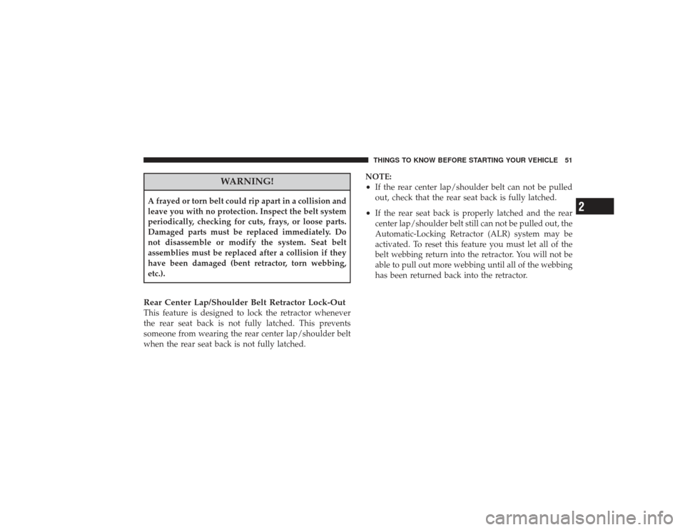 CHRYSLER PT CRUISER 2008 1.G Workshop Manual WARNING!
A frayed or torn belt could rip apart in a collision and
leave you with no protection. Inspect the belt system
periodically, checking for cuts, frays, or loose parts.
Damaged parts must be re