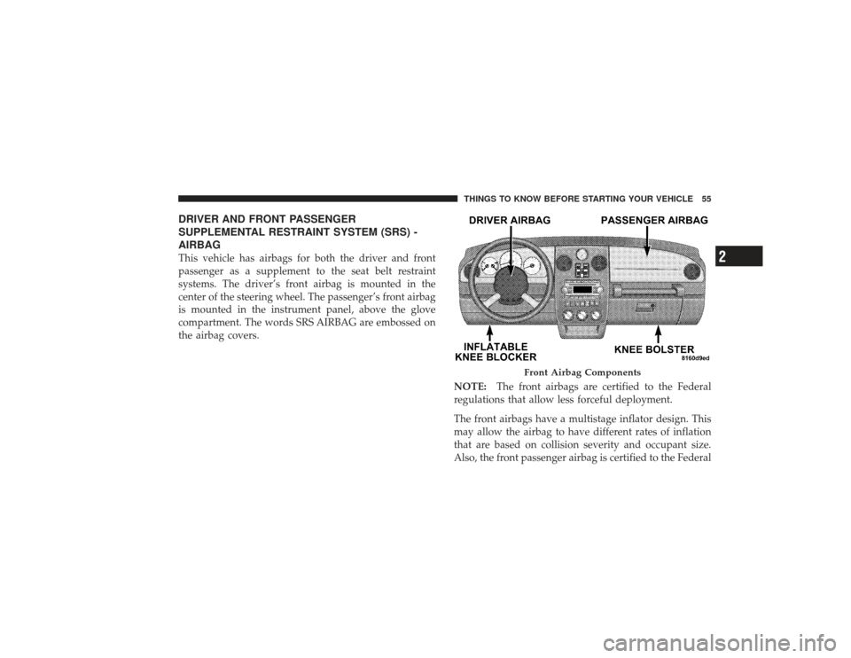 CHRYSLER PT CRUISER 2008 1.G Workshop Manual DRIVER AND FRONT PASSENGER
SUPPLEMENTAL RESTRAINT SYSTEM (SRS) -
AIRBAGThis vehicle has airbags for both the driver and front
passenger as a supplement to the seat belt restraint
systems. The driver