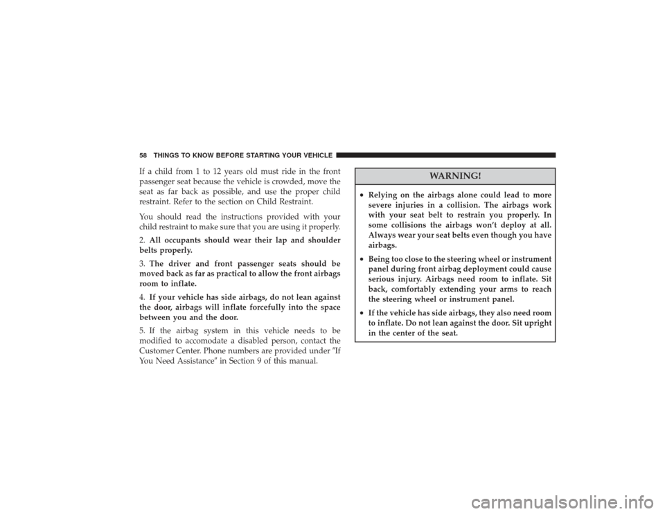 CHRYSLER PT CRUISER 2008 1.G Workshop Manual If a child from 1 to 12 years old must ride in the front
passenger seat because the vehicle is crowded, move the
seat as far back as possible, and use the proper child
restraint. Refer to the section 