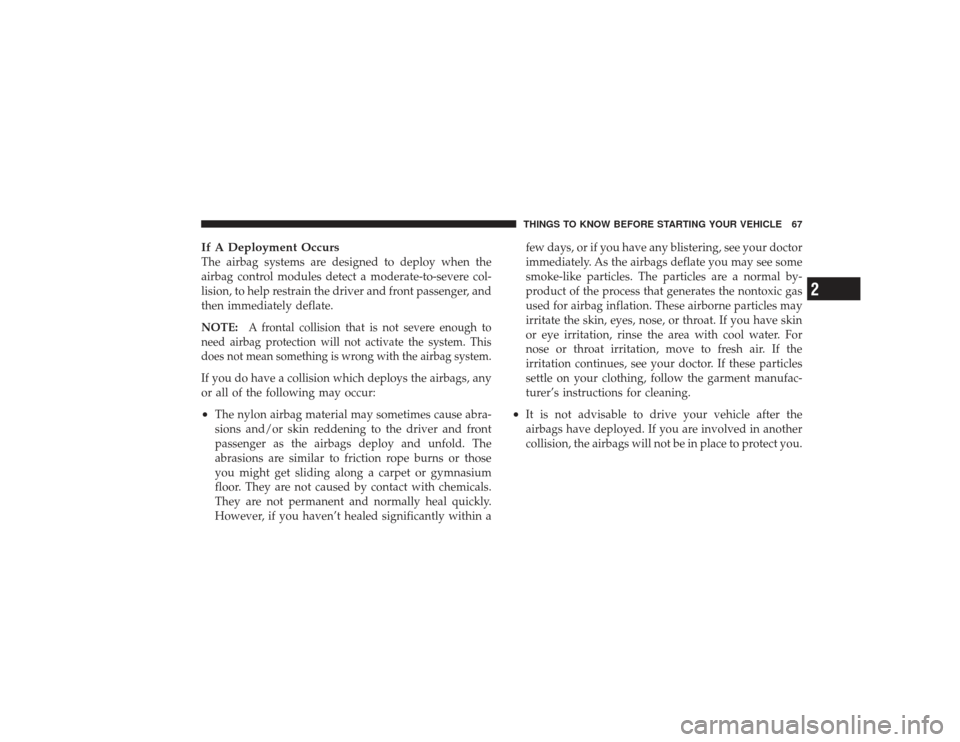 CHRYSLER PT CRUISER 2008 1.G Repair Manual If A Deployment OccursThe airbag systems are designed to deploy when the
airbag control modules detect a moderate-to-severe col-
lision, to help restrain the driver and front passenger, and
then immed CHRYSLER PT CRUISER 2008 1.G Repair Manual If A Deployment OccursThe airbag systems are designed to deploy when the
airbag control modules detect a moderate-to-severe col-
lision, to help restrain the driver and front passenger, and
then immed