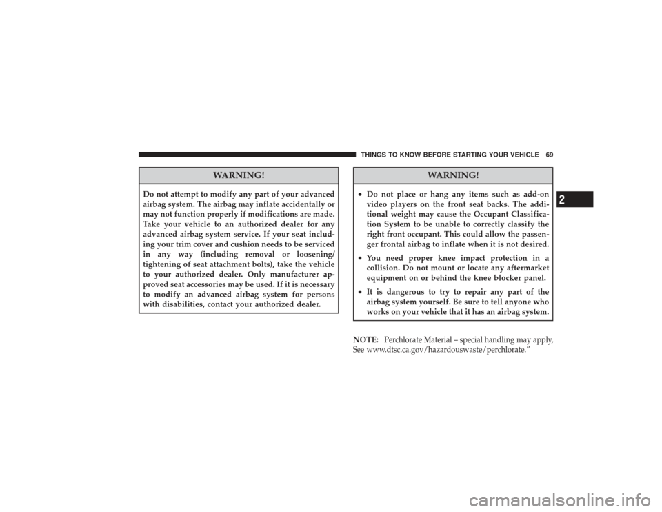 CHRYSLER PT CRUISER 2008 1.G Manual PDF WARNING!
Do not attempt to modify any part of your advanced
airbag system. The airbag may inflate accidentally or
may not function properly if modifications are made.
Take your vehicle to an authorize