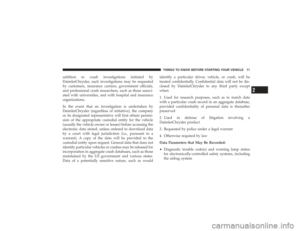 CHRYSLER PT CRUISER 2008 1.G Manual PDF addition to crash investigations initiated by
DaimlerChrysler, such investigations may be requested
by customers, insurance carriers, government officials,
and professional crash researchers, such as 