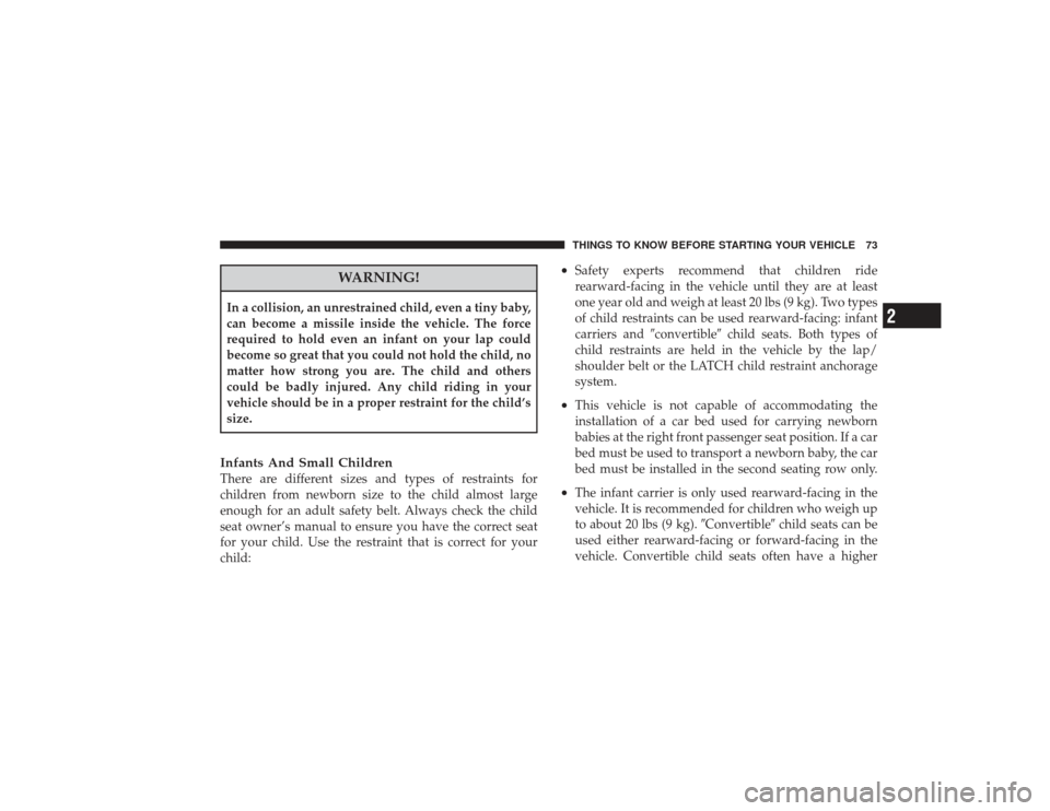CHRYSLER PT CRUISER 2008 1.G Manual PDF WARNING!
In a collision, an unrestrained child, even a tiny baby,
can become a missile inside the vehicle. The force
required to hold even an infant on your lap could
become so great that you could no