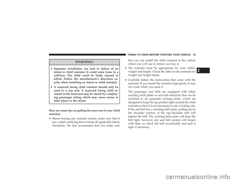 CHRYSLER PT CRUISER 2008 1.G Manual PDF WARNING!
•
Improper installation can lead to failure of an
infant or child restraint. It could come loose in a
collision. The child could be badly injured or
killed. Follow the manufacturer’s dire