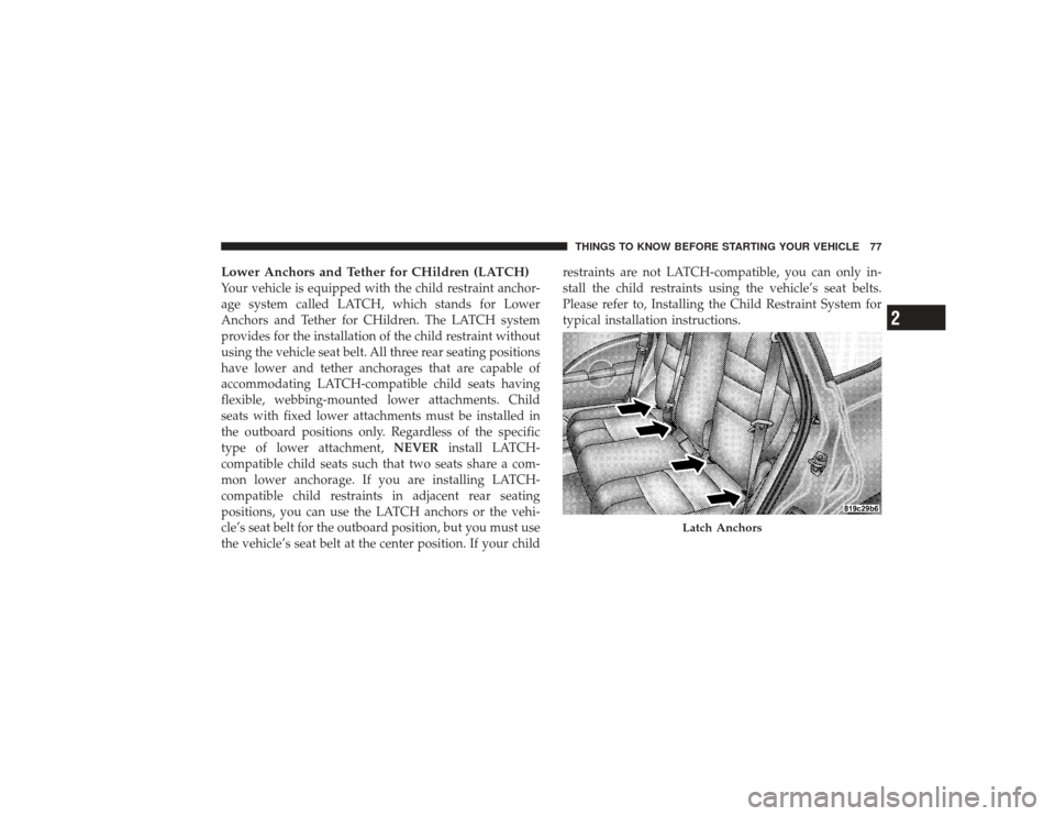 CHRYSLER PT CRUISER 2008 1.G Manual PDF Lower Anchors and Tether for CHildren (LATCH)Your vehicle is equipped with the child restraint anchor-
age system called LATCH, which stands for Lower
Anchors and Tether for CHildren. The LATCH system
