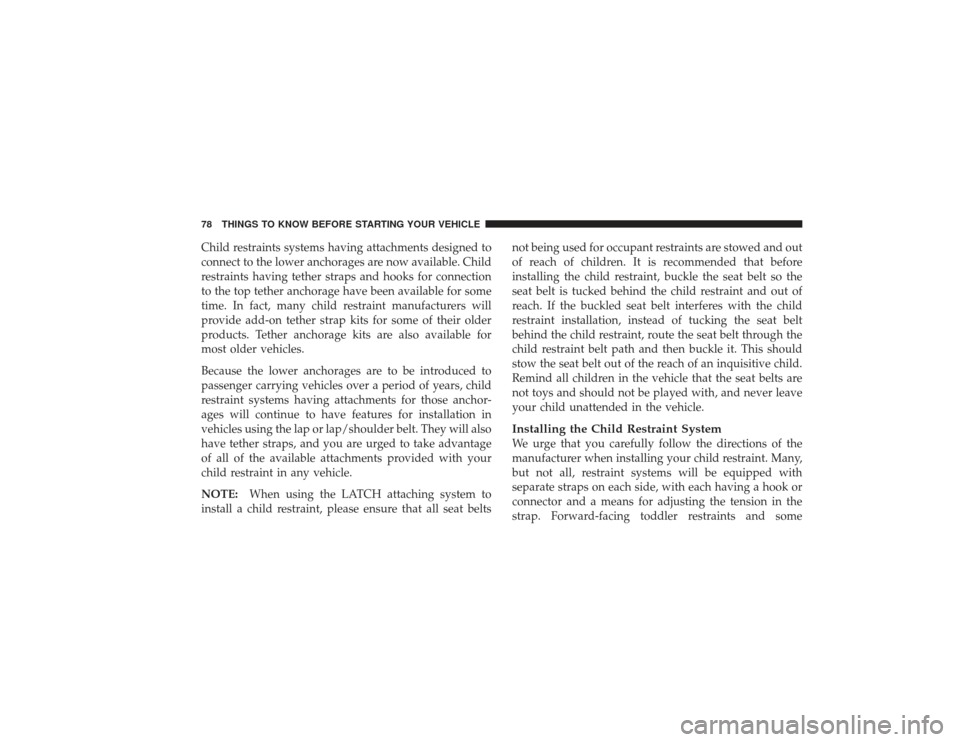 CHRYSLER PT CRUISER 2008 1.G Manual PDF Child restraints systems having attachments designed to
connect to the lower anchorages are now available. Child
restraints having tether straps and hooks for connection
to the top tether anchorage ha