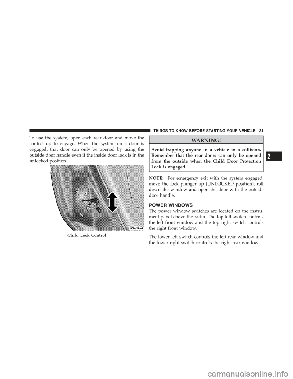 CHRYSLER PT CRUISER 2009 1.G Owners Guide To use the system, open each rear door and move the
control up to engage. When the system on a door is
engaged, that door can only be opened by using the
outside door handle even if the inside door lo CHRYSLER PT CRUISER 2009 1.G Owners Guide To use the system, open each rear door and move the
control up to engage. When the system on a door is
engaged, that door can only be opened by using the
outside door handle even if the inside door lo