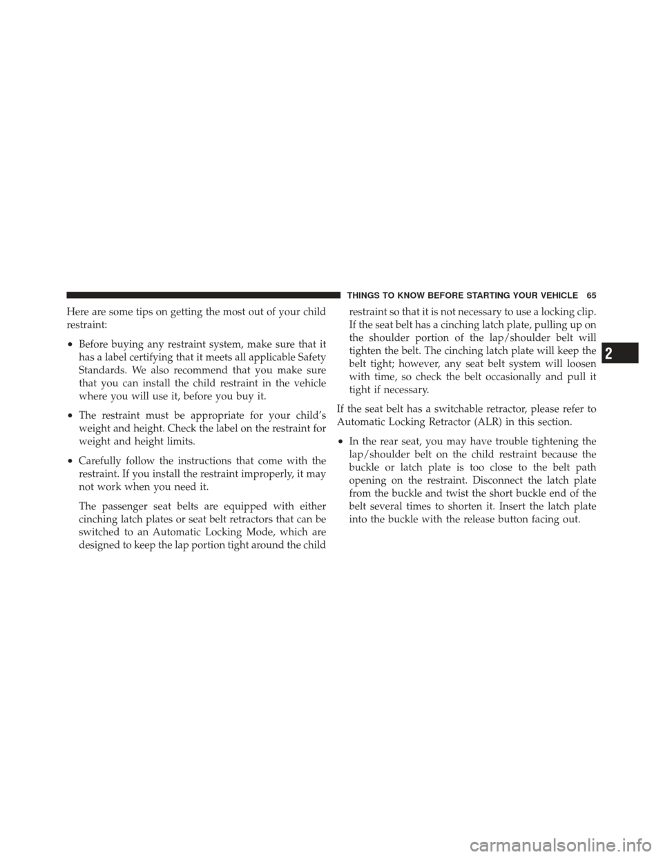 CHRYSLER PT CRUISER 2009 1.G Repair Manual Here are some tips on getting the most out of your child
restraint:
•Before buying any restraint system, make sure that it
has a label certifying that it meets all applicable Safety
Standards. We al