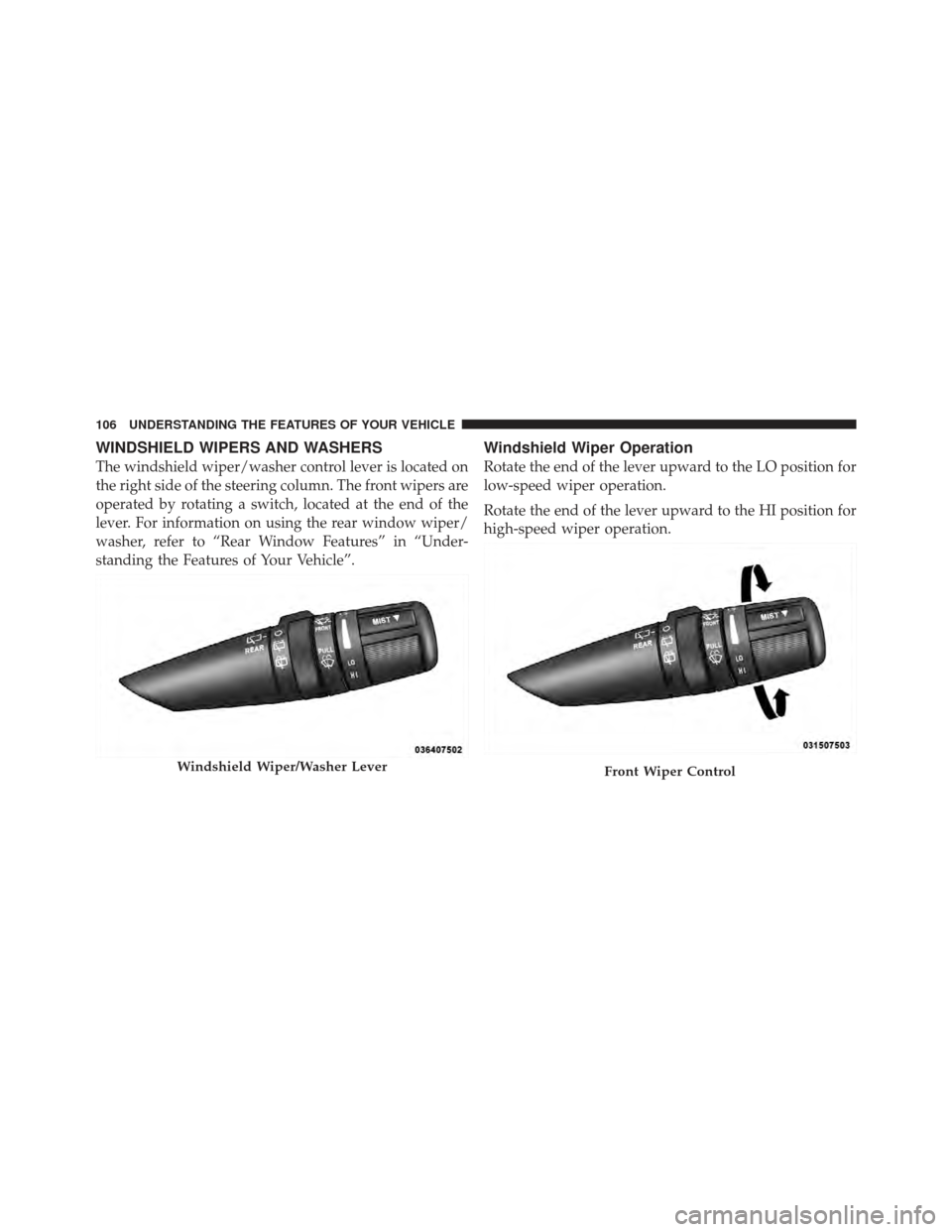 CHRYSLER PT CRUISER 2010 1.G Owners Manual WINDSHIELD WIPERS AND WASHERS
The windshield wiper/washer control lever is located on
the right side of the steering column. The front wipers are
operated by rotating a switch, located at the end of t CHRYSLER PT CRUISER 2010 1.G Owners Manual WINDSHIELD WIPERS AND WASHERS
The windshield wiper/washer control lever is located on
the right side of the steering column. The front wipers are
operated by rotating a switch, located at the end of t
