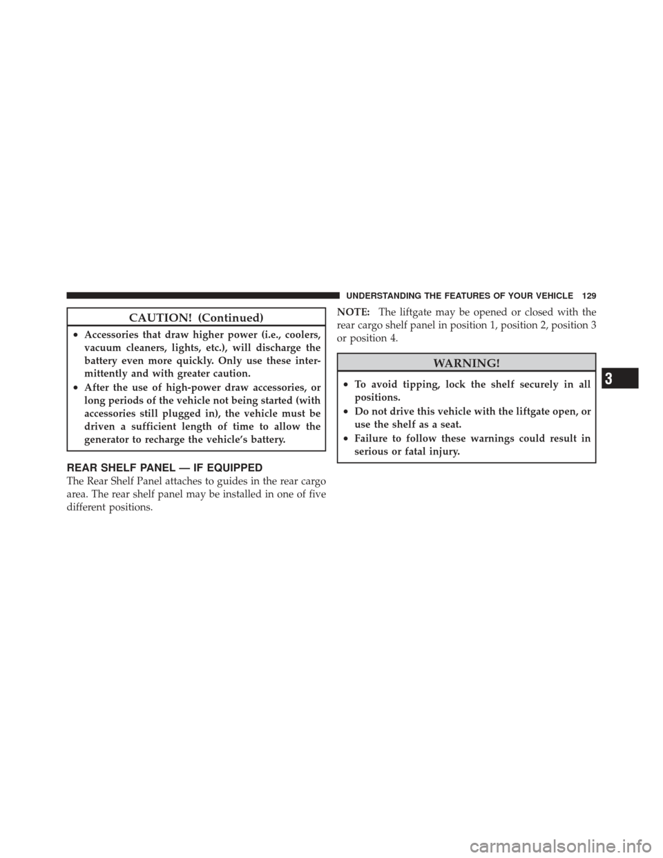 CHRYSLER PT CRUISER 2010 1.G Owners Manual CAUTION! (Continued)
•Accessories that draw higher power (i.e., coolers,
vacuum cleaners, lights, etc.), will discharge the
battery even more quickly. Only use these inter-
mittently and with greate