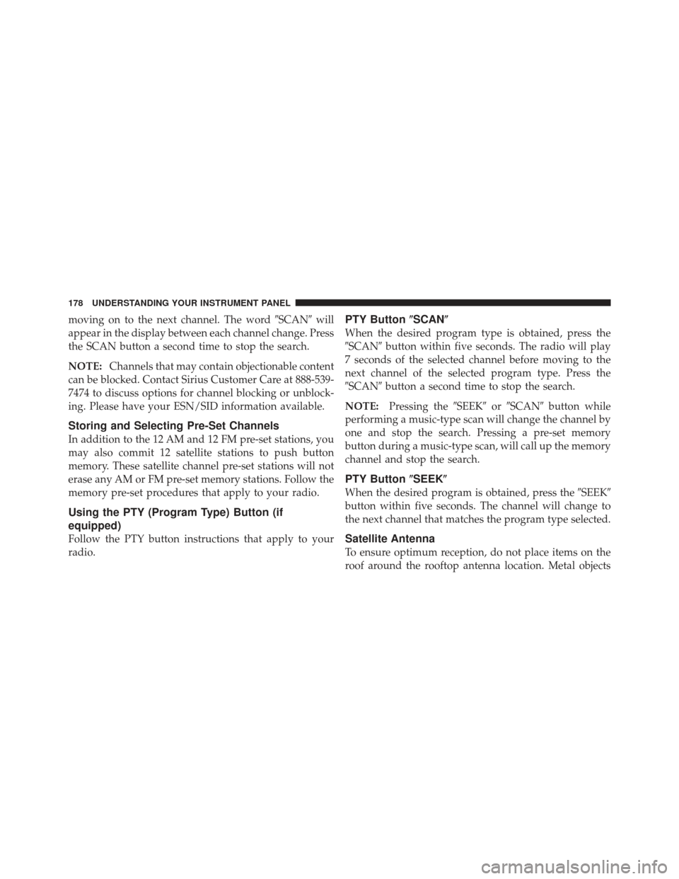 CHRYSLER PT CRUISER 2010 1.G Owners Manual moving on to the next channel. The wordSCANwill
appear in the display between each channel change. Press
the SCAN button a second time to stop the search.
NOTE: Channels that may contain objectionab