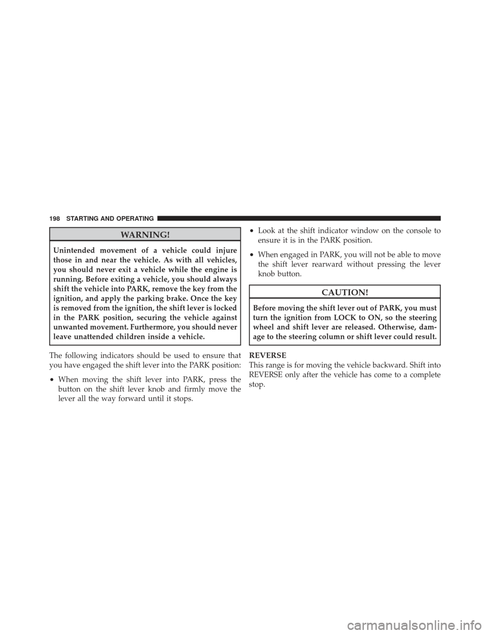 CHRYSLER PT CRUISER 2010 1.G Owners Manual WARNING!
Unintended movement of a vehicle could injure
those in and near the vehicle. As with all vehicles,
you should never exit a vehicle while the engine is
running. Before exiting a vehicle, you s
