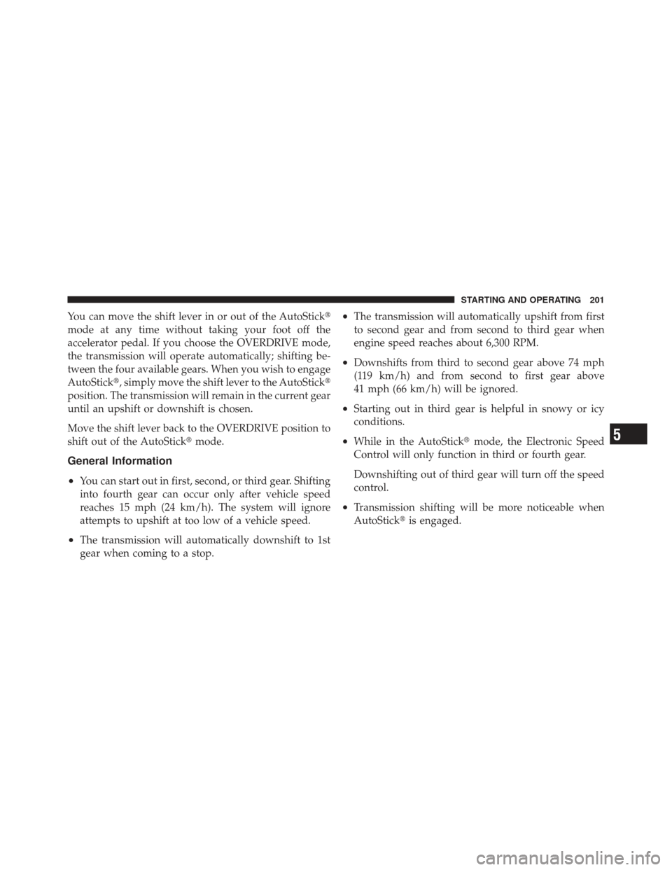 CHRYSLER PT CRUISER 2010 1.G Service Manual You can move the shift lever in or out of the AutoStick
mode at any time without taking your foot off the
accelerator pedal. If you choose the OVERDRIVE mode,
the transmission will operate automatica