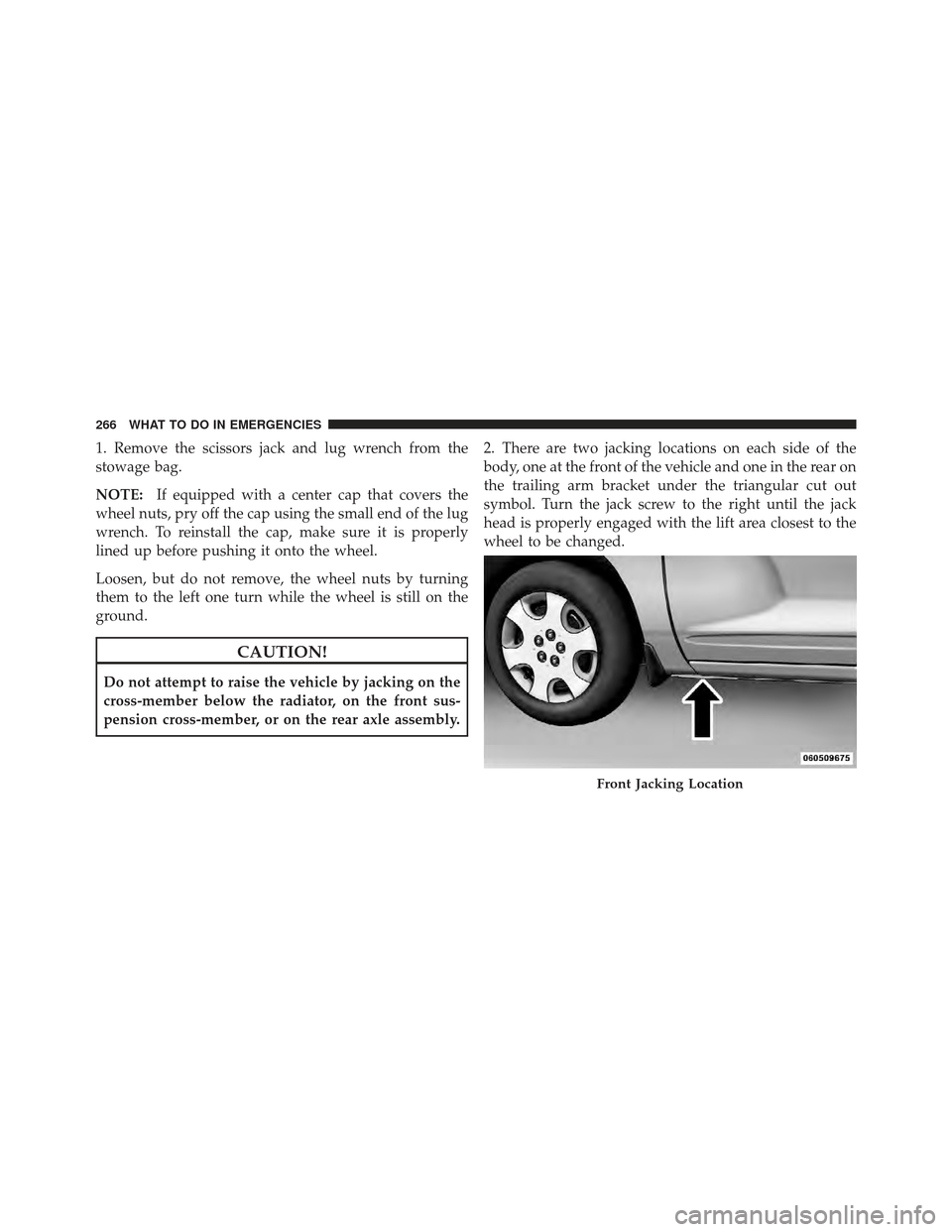 CHRYSLER PT CRUISER 2010 1.G Owners Manual 1. Remove the scissors jack and lug wrench from the
stowage bag.
NOTE:If equipped with a center cap that covers the
wheel nuts, pry off the cap using the small end of the lug
wrench. To reinstall the 