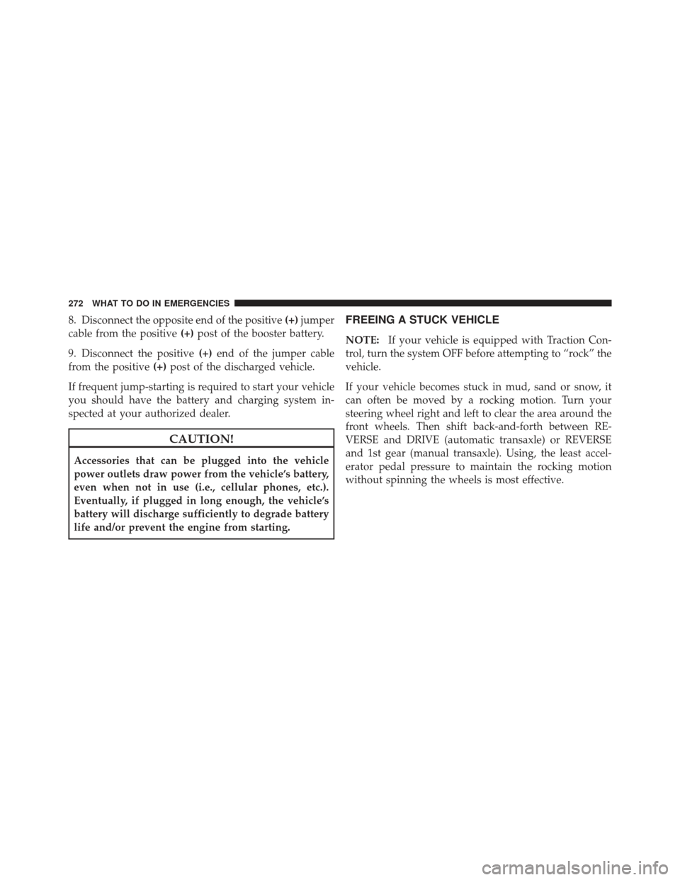 CHRYSLER PT CRUISER 2010 1.G Repair Manual 8. Disconnect the opposite end of the positive(+)jumper
cable from the positive (+)post of the booster battery.
9. Disconnect the positive (+)end of the jumper cable
from the positive (+)post of the d