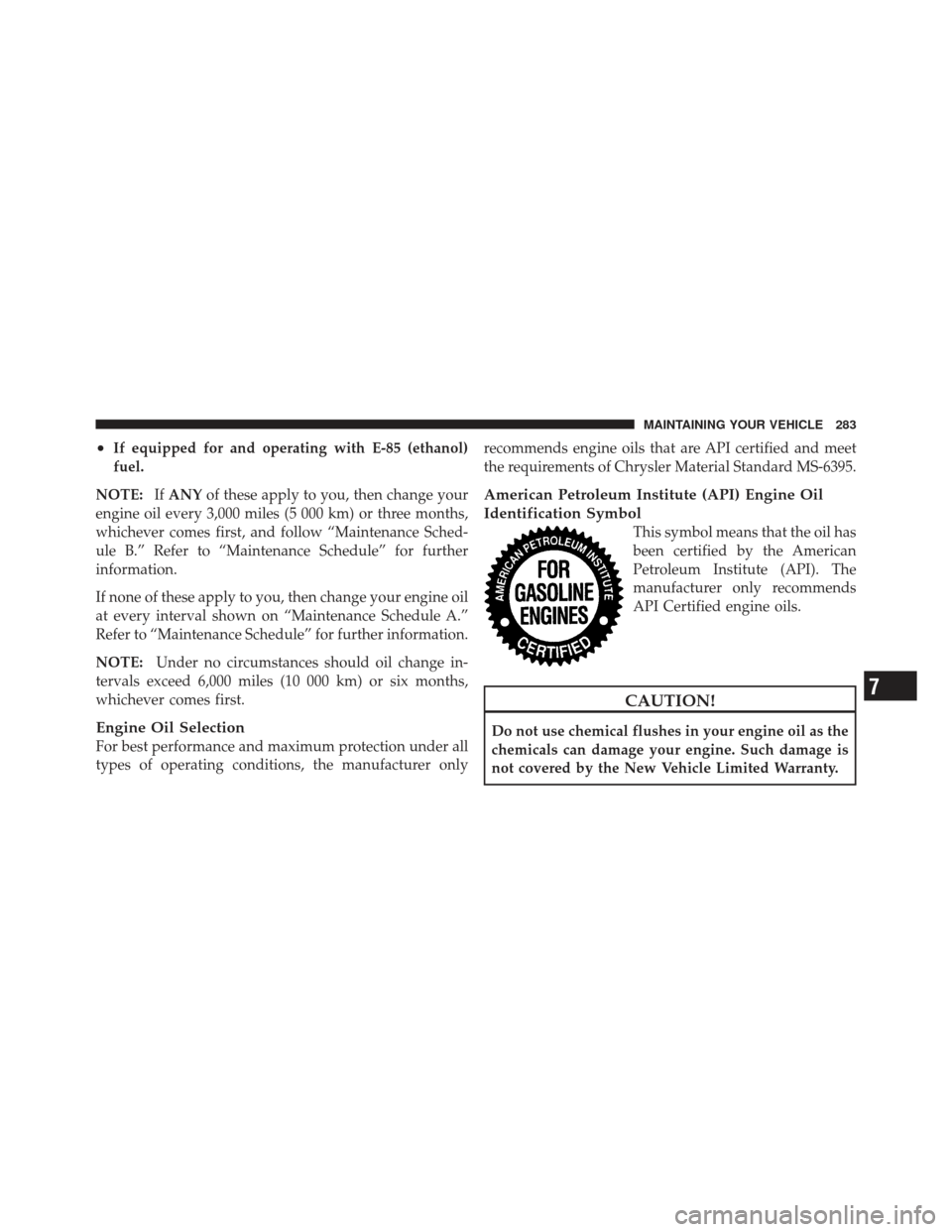 CHRYSLER PT CRUISER 2010 1.G Owners Manual •If equipped for and operating with E-85 (ethanol)
fuel.
NOTE: IfANY of these apply to you, then change your
engine oil every 3,000 miles (5 000 km) or three months,
whichever comes first, and follo CHRYSLER PT CRUISER 2010 1.G Owners Manual •If equipped for and operating with E-85 (ethanol)
fuel.
NOTE: IfANY of these apply to you, then change your
engine oil every 3,000 miles (5 000 km) or three months,
whichever comes first, and follo