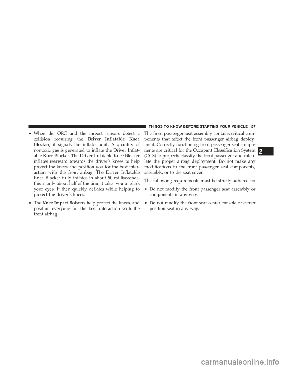 CHRYSLER PT CRUISER 2010 1.G Owners Manual •When the ORC and the impact sensors detect a
collision requiring theDriver Inflatable Knee
Blocker, it signals the inflator unit. A quantity of
nontoxic gas is generated to inflate the Driver Infla