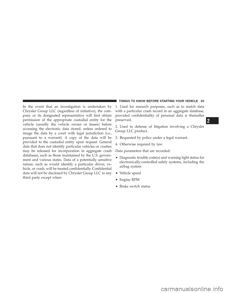 CHRYSLER PT CRUISER 2010 1.G Owners Manual In the event that an investigation is undertaken by
Chrysler Group LLC (regardless of initiative), the com-
pany or its designated representative will first obtain
permission of the appropriate custod